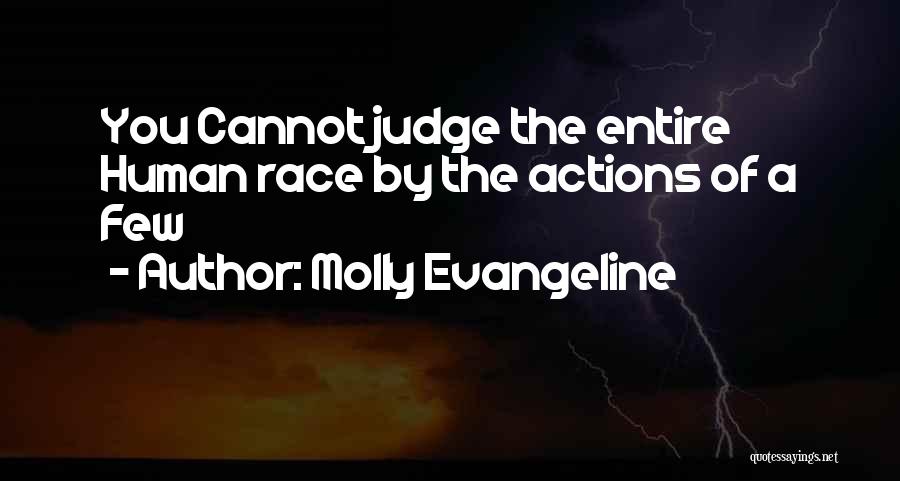 Molly Evangeline Quotes: You Cannot Judge The Entire Human Race By The Actions Of A Few