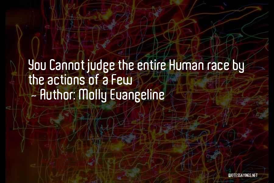 Molly Evangeline Quotes: You Cannot Judge The Entire Human Race By The Actions Of A Few