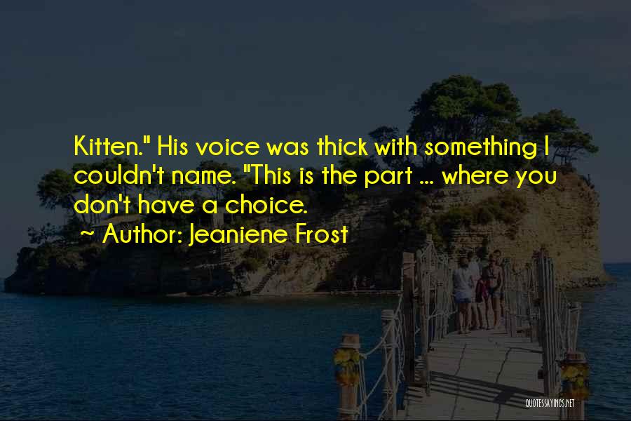 Jeaniene Frost Quotes: Kitten. His Voice Was Thick With Something I Couldn't Name. This Is The Part ... Where You Don't Have A