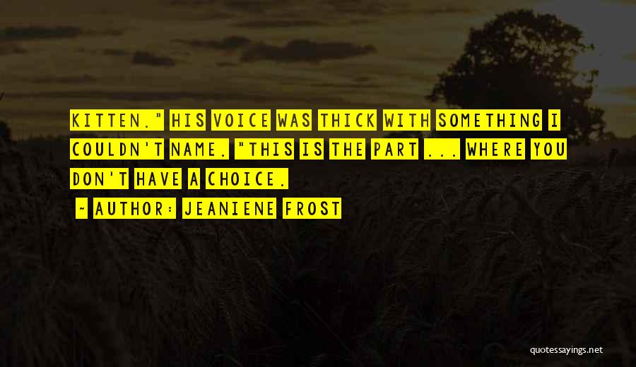Jeaniene Frost Quotes: Kitten. His Voice Was Thick With Something I Couldn't Name. This Is The Part ... Where You Don't Have A