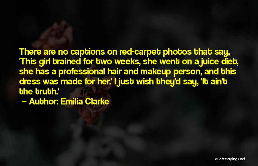 Emilia Clarke Quotes: There Are No Captions On Red-carpet Photos That Say, 'this Girl Trained For Two Weeks, She Went On A Juice