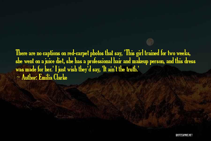 Emilia Clarke Quotes: There Are No Captions On Red-carpet Photos That Say, 'this Girl Trained For Two Weeks, She Went On A Juice
