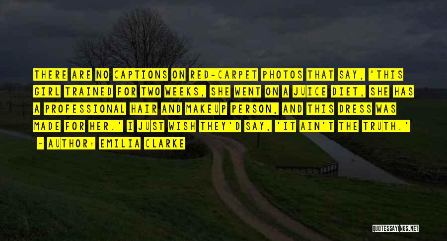 Emilia Clarke Quotes: There Are No Captions On Red-carpet Photos That Say, 'this Girl Trained For Two Weeks, She Went On A Juice
