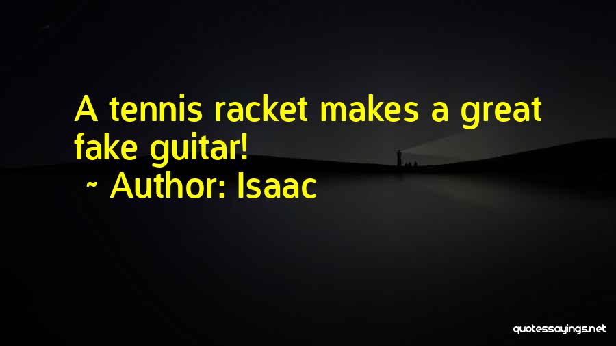 Isaac Quotes: A Tennis Racket Makes A Great Fake Guitar!