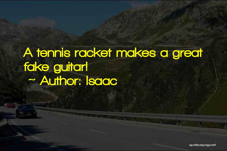 Isaac Quotes: A Tennis Racket Makes A Great Fake Guitar!