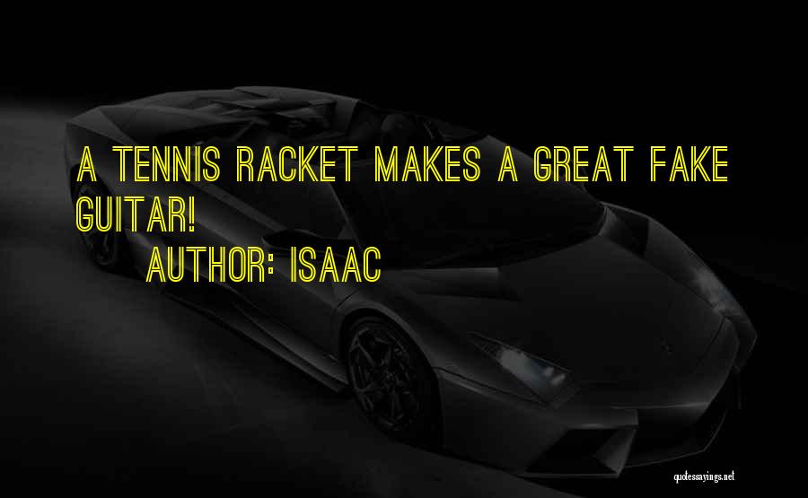 Isaac Quotes: A Tennis Racket Makes A Great Fake Guitar!