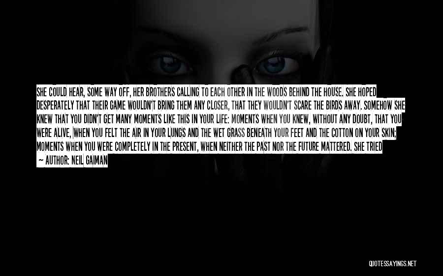 Neil Gaiman Quotes: She Could Hear, Some Way Off, Her Brothers Calling To Each Other In The Woods Behind The House. She Hoped