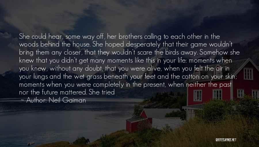 Neil Gaiman Quotes: She Could Hear, Some Way Off, Her Brothers Calling To Each Other In The Woods Behind The House. She Hoped