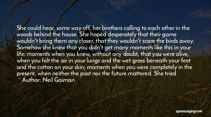 Neil Gaiman Quotes: She Could Hear, Some Way Off, Her Brothers Calling To Each Other In The Woods Behind The House. She Hoped
