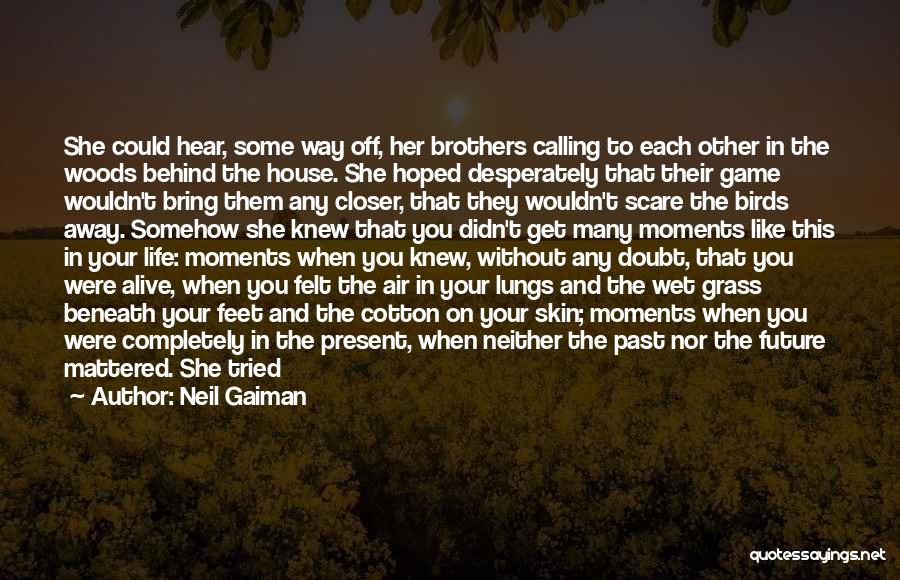 Neil Gaiman Quotes: She Could Hear, Some Way Off, Her Brothers Calling To Each Other In The Woods Behind The House. She Hoped
