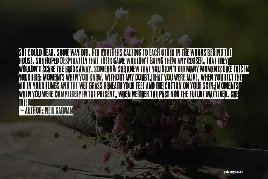 Neil Gaiman Quotes: She Could Hear, Some Way Off, Her Brothers Calling To Each Other In The Woods Behind The House. She Hoped