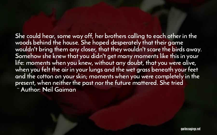 Neil Gaiman Quotes: She Could Hear, Some Way Off, Her Brothers Calling To Each Other In The Woods Behind The House. She Hoped