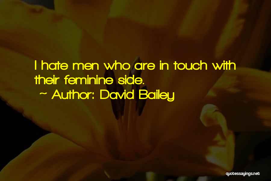 David Bailey Quotes: I Hate Men Who Are In Touch With Their Feminine Side.