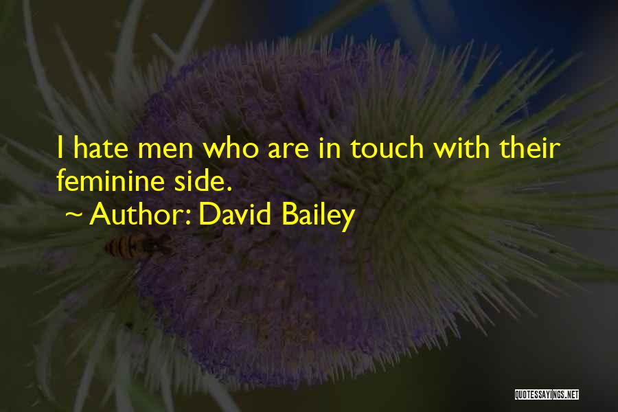 David Bailey Quotes: I Hate Men Who Are In Touch With Their Feminine Side.