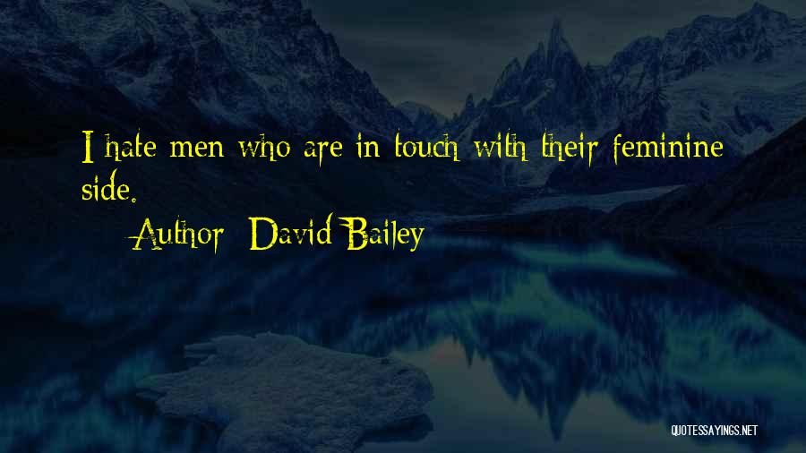 David Bailey Quotes: I Hate Men Who Are In Touch With Their Feminine Side.