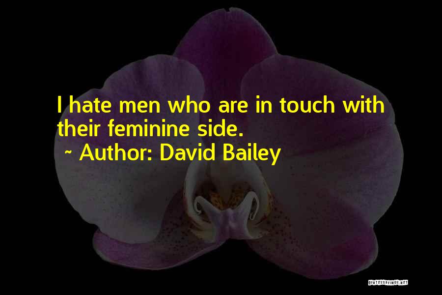 David Bailey Quotes: I Hate Men Who Are In Touch With Their Feminine Side.