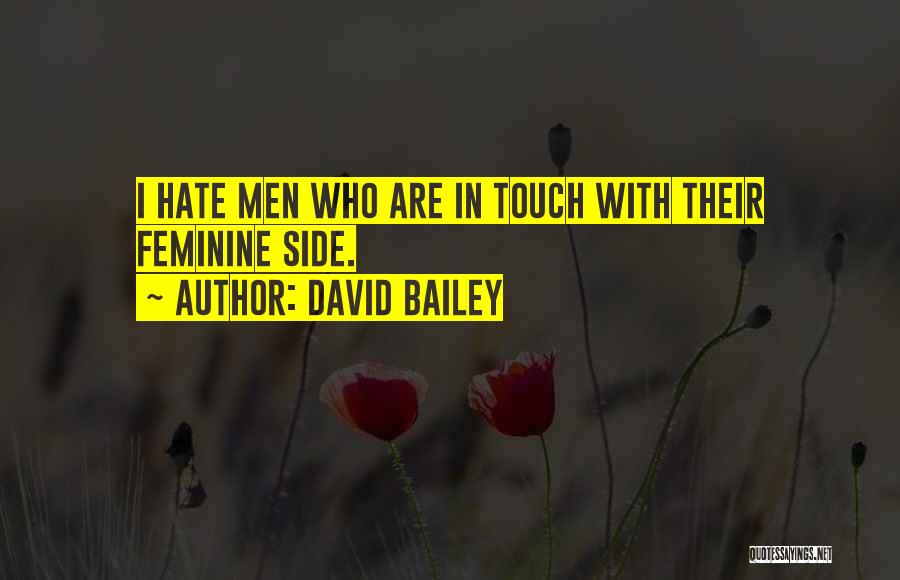 David Bailey Quotes: I Hate Men Who Are In Touch With Their Feminine Side.