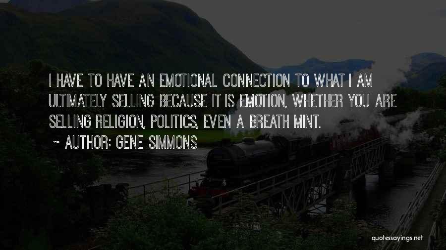 Gene Simmons Quotes: I Have To Have An Emotional Connection To What I Am Ultimately Selling Because It Is Emotion, Whether You Are