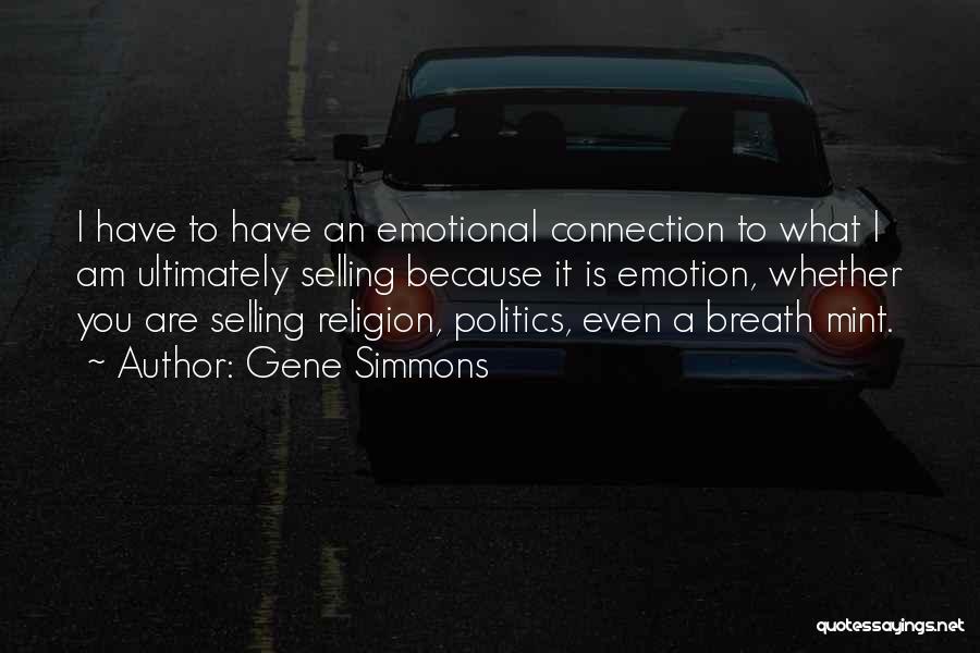 Gene Simmons Quotes: I Have To Have An Emotional Connection To What I Am Ultimately Selling Because It Is Emotion, Whether You Are