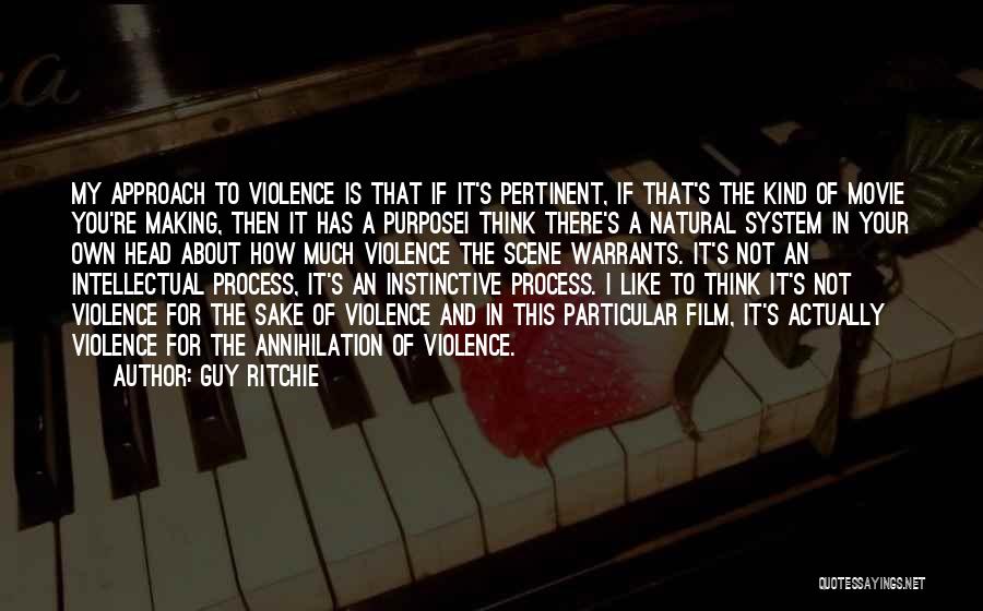 Guy Ritchie Quotes: My Approach To Violence Is That If It's Pertinent, If That's The Kind Of Movie You're Making, Then It Has