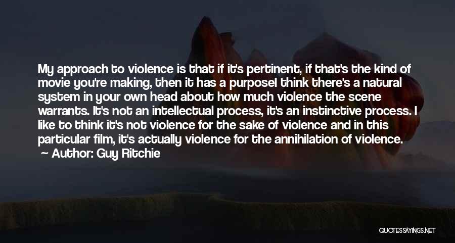 Guy Ritchie Quotes: My Approach To Violence Is That If It's Pertinent, If That's The Kind Of Movie You're Making, Then It Has