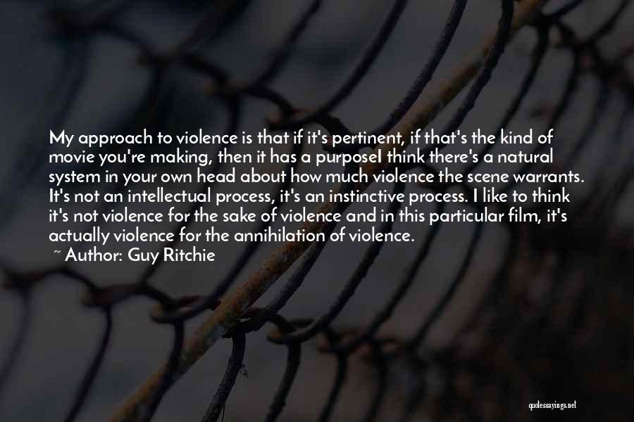 Guy Ritchie Quotes: My Approach To Violence Is That If It's Pertinent, If That's The Kind Of Movie You're Making, Then It Has