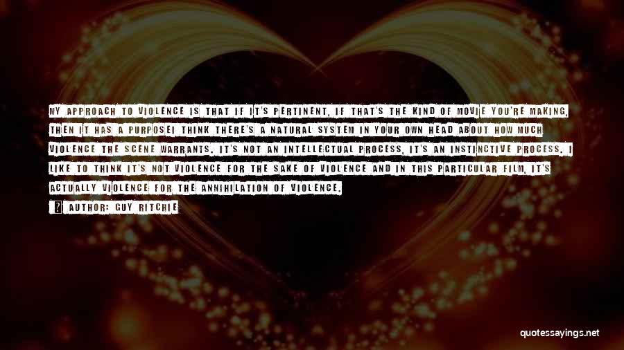 Guy Ritchie Quotes: My Approach To Violence Is That If It's Pertinent, If That's The Kind Of Movie You're Making, Then It Has