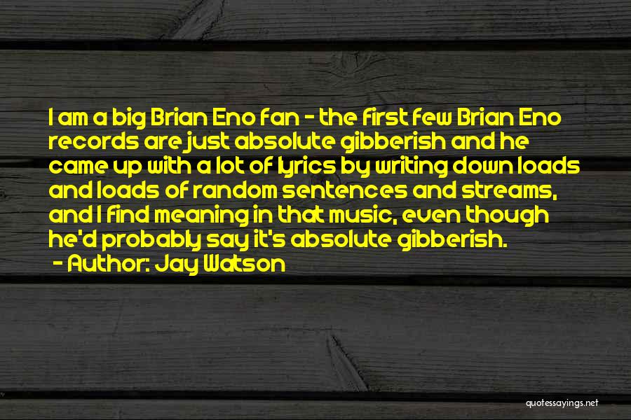 Jay Watson Quotes: I Am A Big Brian Eno Fan - The First Few Brian Eno Records Are Just Absolute Gibberish And He