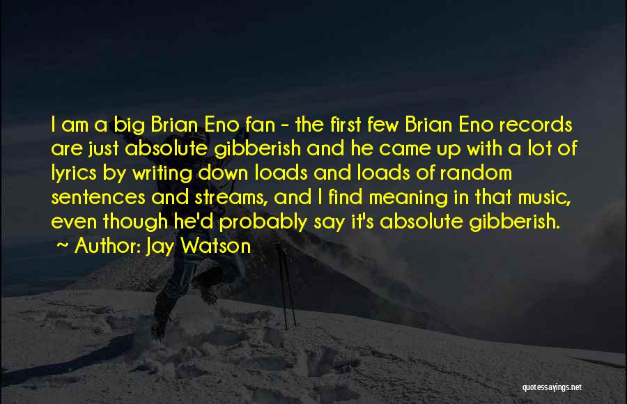 Jay Watson Quotes: I Am A Big Brian Eno Fan - The First Few Brian Eno Records Are Just Absolute Gibberish And He