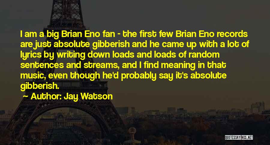 Jay Watson Quotes: I Am A Big Brian Eno Fan - The First Few Brian Eno Records Are Just Absolute Gibberish And He