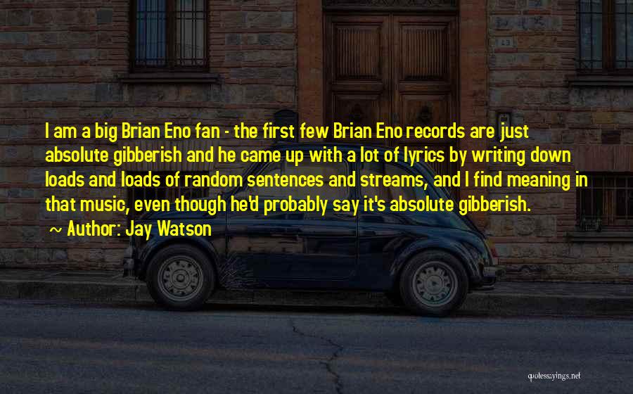 Jay Watson Quotes: I Am A Big Brian Eno Fan - The First Few Brian Eno Records Are Just Absolute Gibberish And He