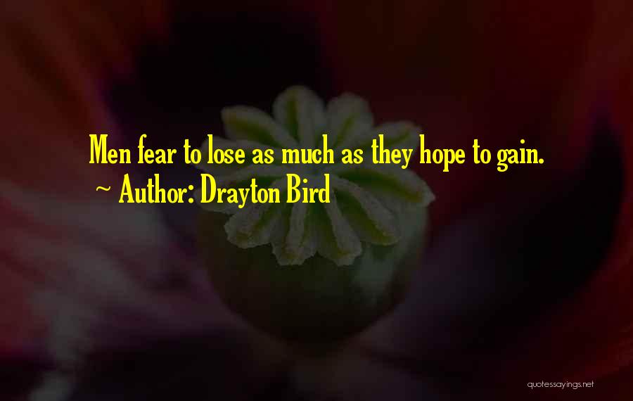 Drayton Bird Quotes: Men Fear To Lose As Much As They Hope To Gain.