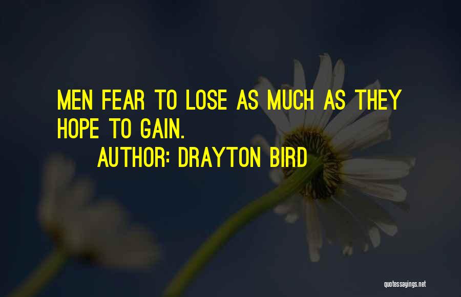 Drayton Bird Quotes: Men Fear To Lose As Much As They Hope To Gain.