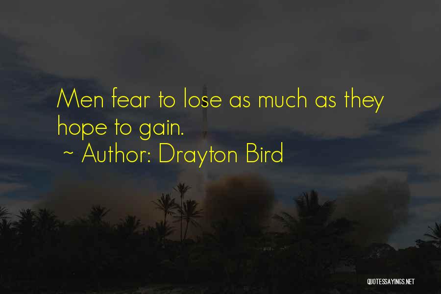 Drayton Bird Quotes: Men Fear To Lose As Much As They Hope To Gain.