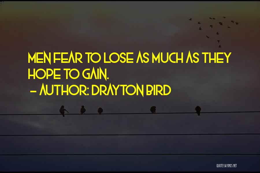 Drayton Bird Quotes: Men Fear To Lose As Much As They Hope To Gain.