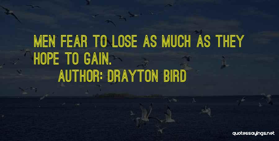 Drayton Bird Quotes: Men Fear To Lose As Much As They Hope To Gain.