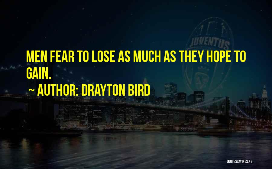 Drayton Bird Quotes: Men Fear To Lose As Much As They Hope To Gain.