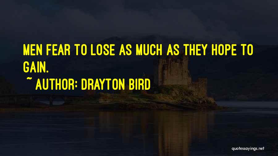 Drayton Bird Quotes: Men Fear To Lose As Much As They Hope To Gain.