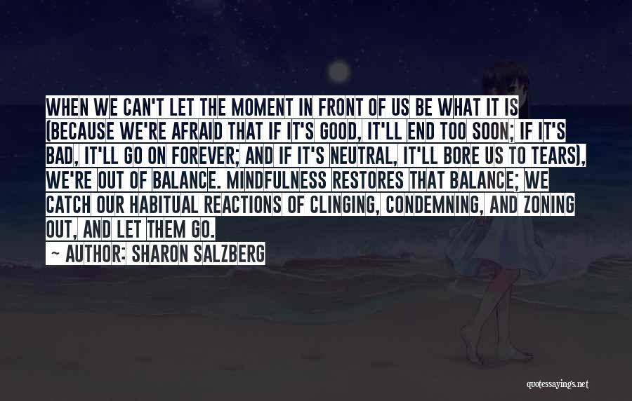 Sharon Salzberg Quotes: When We Can't Let The Moment In Front Of Us Be What It Is (because We're Afraid That If It's