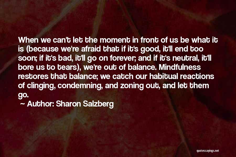 Sharon Salzberg Quotes: When We Can't Let The Moment In Front Of Us Be What It Is (because We're Afraid That If It's