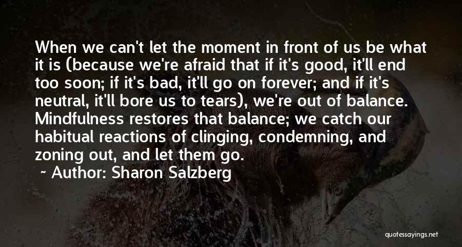 Sharon Salzberg Quotes: When We Can't Let The Moment In Front Of Us Be What It Is (because We're Afraid That If It's