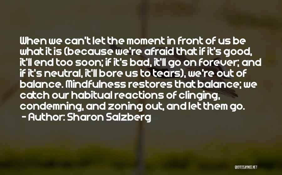Sharon Salzberg Quotes: When We Can't Let The Moment In Front Of Us Be What It Is (because We're Afraid That If It's