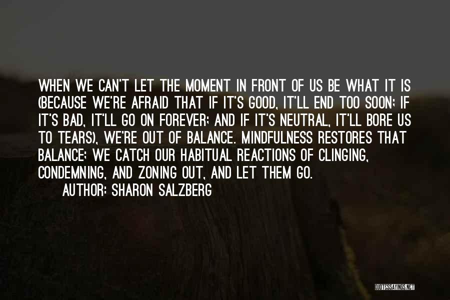 Sharon Salzberg Quotes: When We Can't Let The Moment In Front Of Us Be What It Is (because We're Afraid That If It's