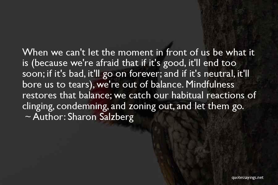 Sharon Salzberg Quotes: When We Can't Let The Moment In Front Of Us Be What It Is (because We're Afraid That If It's