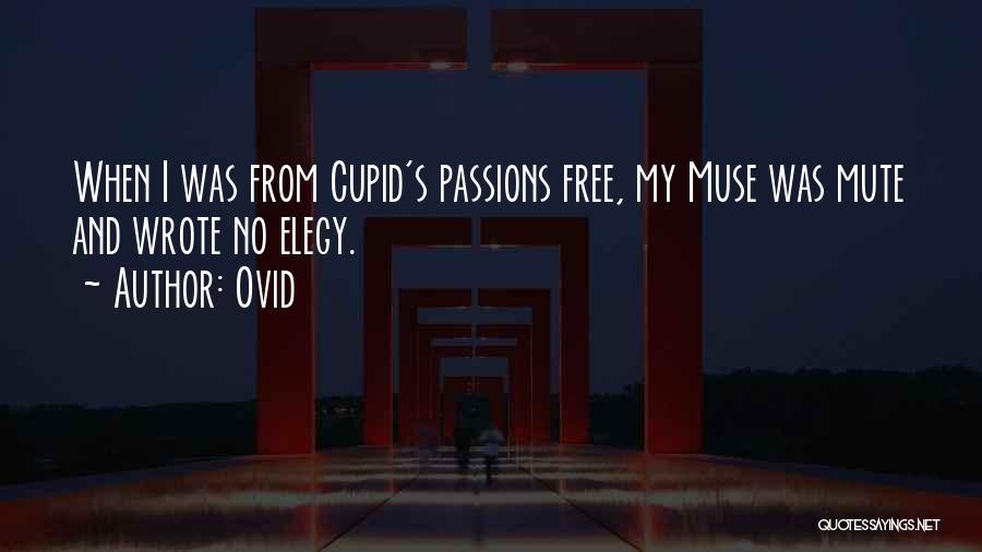 Ovid Quotes: When I Was From Cupid's Passions Free, My Muse Was Mute And Wrote No Elegy.