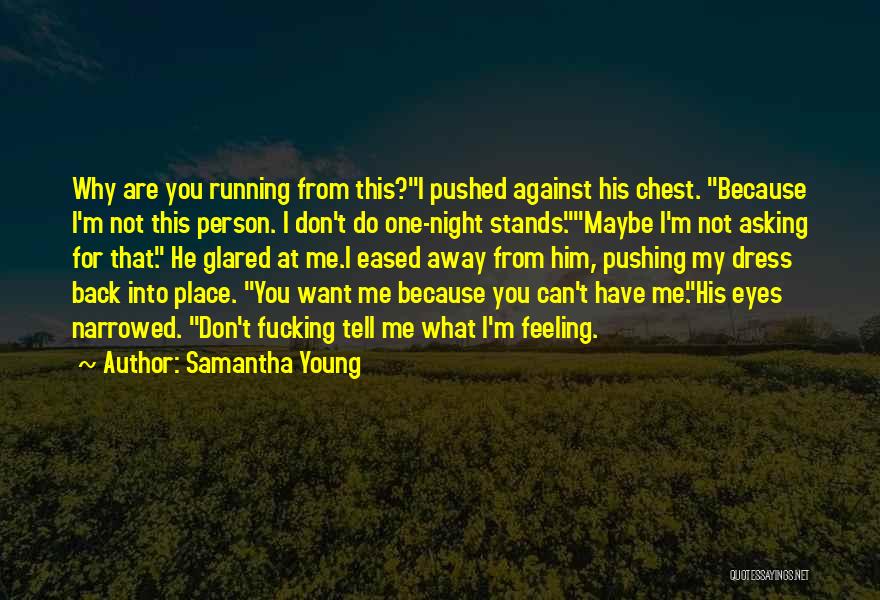 Samantha Young Quotes: Why Are You Running From This?i Pushed Against His Chest. Because I'm Not This Person. I Don't Do One-night Stands.maybe