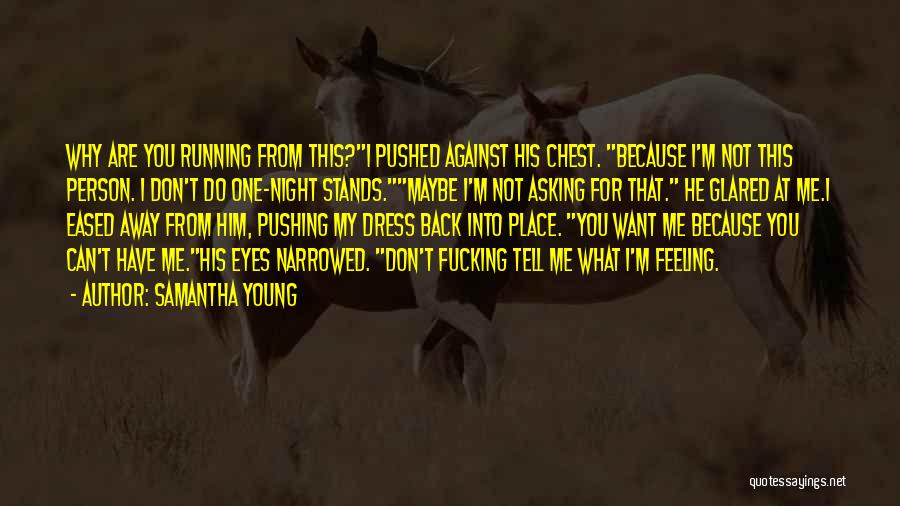 Samantha Young Quotes: Why Are You Running From This?i Pushed Against His Chest. Because I'm Not This Person. I Don't Do One-night Stands.maybe