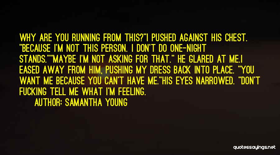 Samantha Young Quotes: Why Are You Running From This?i Pushed Against His Chest. Because I'm Not This Person. I Don't Do One-night Stands.maybe