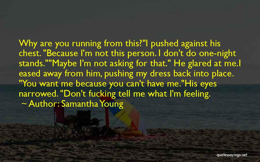 Samantha Young Quotes: Why Are You Running From This?i Pushed Against His Chest. Because I'm Not This Person. I Don't Do One-night Stands.maybe