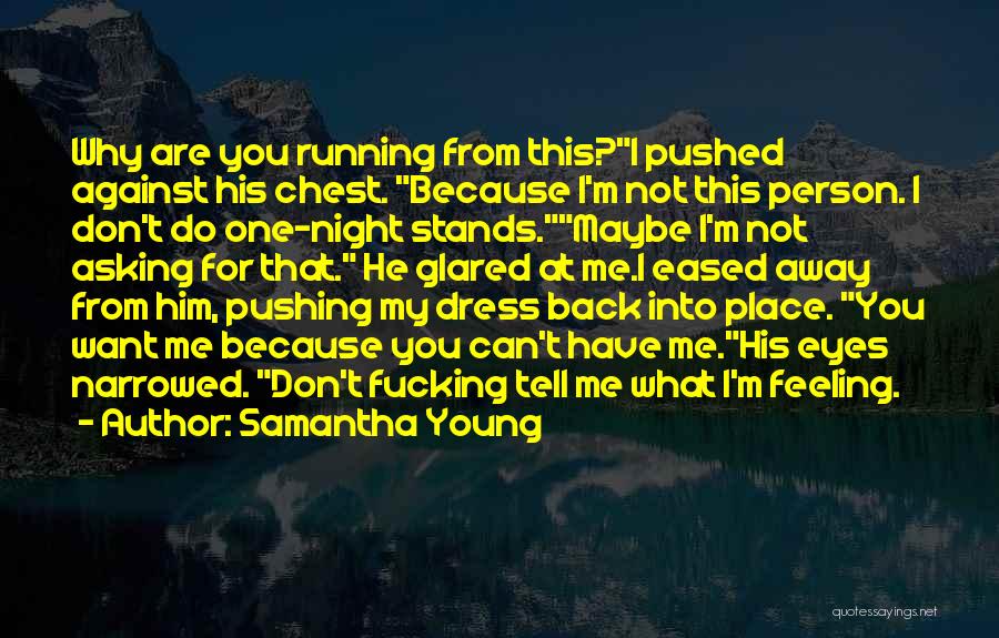 Samantha Young Quotes: Why Are You Running From This?i Pushed Against His Chest. Because I'm Not This Person. I Don't Do One-night Stands.maybe